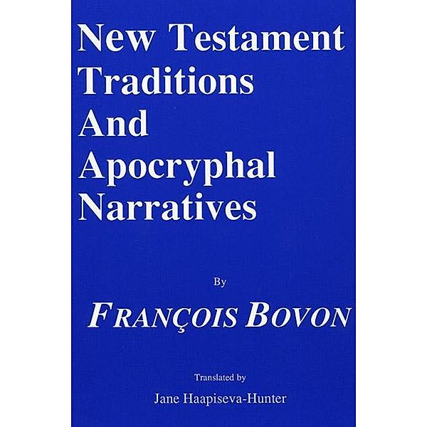 New Testament Traditions and Apocryphal Narratives / Princeton Theological Monograph Series Bd.36, Francois Bovon