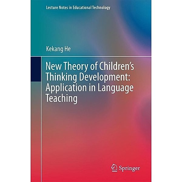 New Theory of Children's Thinking Development: Application in Language Teaching / Lecture Notes in Educational Technology, Kekang He