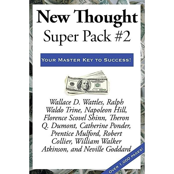 New Thought Super Pack #2 / Sublime Books, Robert Collier, Florence Scovel Shinn, Neville Goddard, William Walker Atkinson, Prentice Mulford, Catherine Ponder, Theron Q. Dumont, Napoleon Hill, Ralph Waldo Trine, Wallace D. Wattles