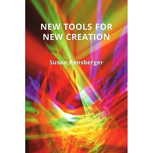 New Tools for New Creation, Susan Rensberger
