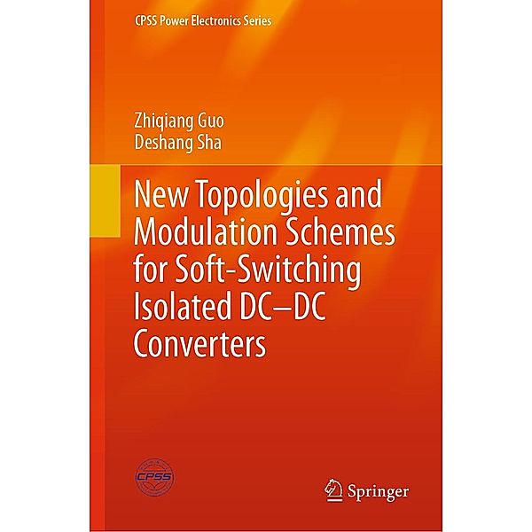 New Topologies and Modulation Schemes for Soft-Switching Isolated DC-DC Converters / CPSS Power Electronics Series, Zhiqiang Guo, Deshang Sha