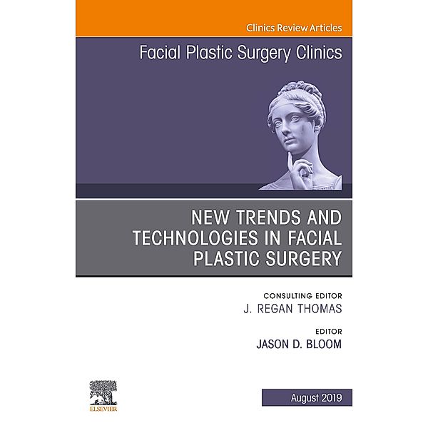 New Trends and Technologies in Facial Plastic Surgery, An Issue of Facial Plastic Surgery Clinics of North America, Jason D Bloom