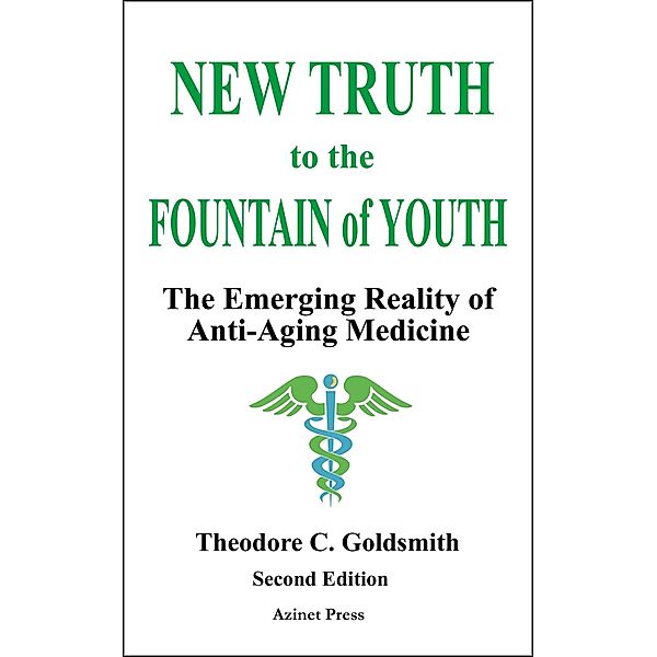 New Truth to the Fountain of Youth: The Emerging Reality of Anti-Aging Medicine, Theodore Goldsmith