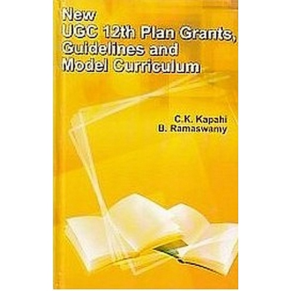 NEW UGC 12th PLAN GRANTS, GUIDELINES AND MODEL CURRICULUM, C. K. Kapahi, B. Ramaswamy