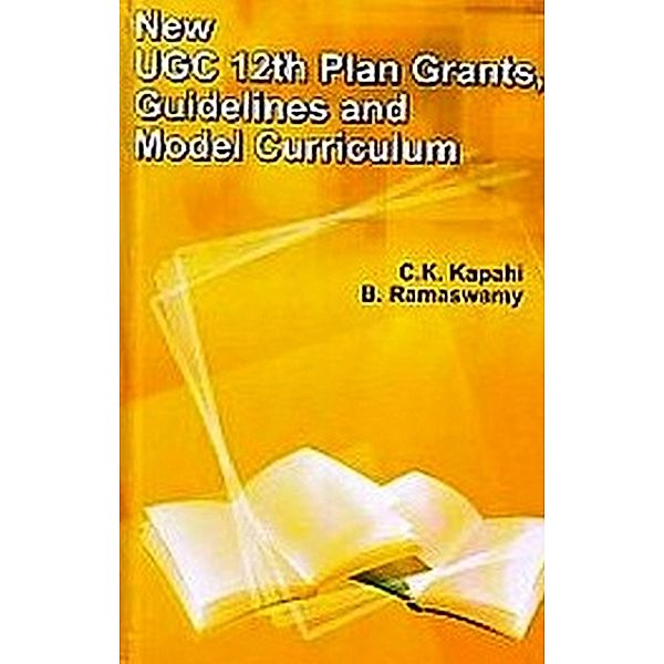 NEW UGC 12th PLAN GRANTS, GUIDELINES AND MODEL CURRICULUM, C. K. Kapahi, B. Ramaswamy