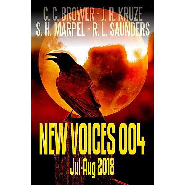 New Voices 004 July-August 2018 (Short Story Fiction Anthology) / Short Story Fiction Anthology, C. C. Brower, J. R. Kruze, R. L. Saunders, S. H. Marpel