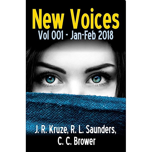 New Voices Vol 001 Jan-Feb 2018 (Short Story Fiction Anthology) / Short Story Fiction Anthology, J. R. Kruze, R. L. Saunders, C. C. Brower
