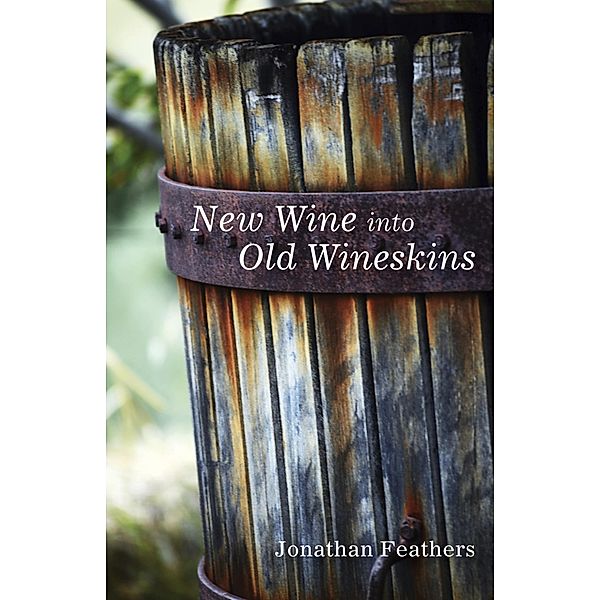 New Wine into Old Wineskins, Jonathan Feathers