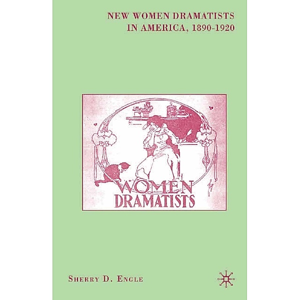 New Women Dramatists in America, 1890-1920, S. Engle