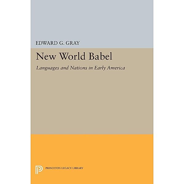 New World Babel / Princeton Legacy Library Bd.73, Edward G. Gray