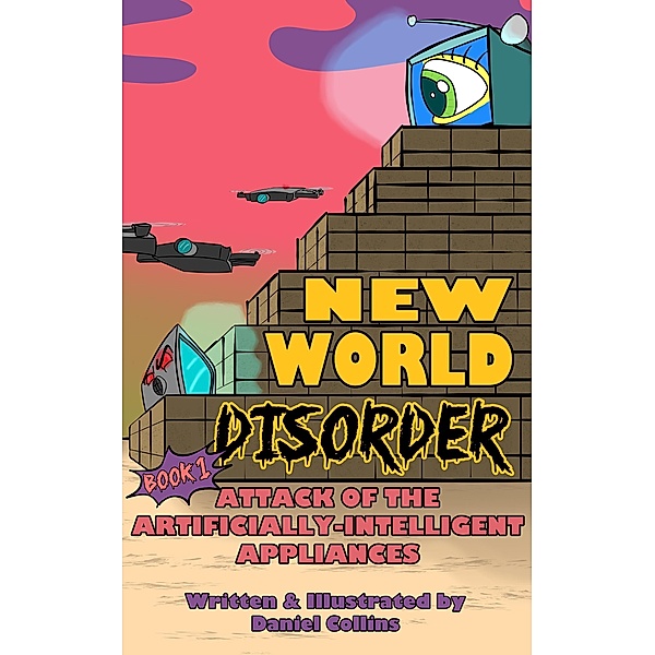 New World Disorder: Book 1: Attack of the Artificially-Intelligent Appliances / New World Disorder, Daniel Collins