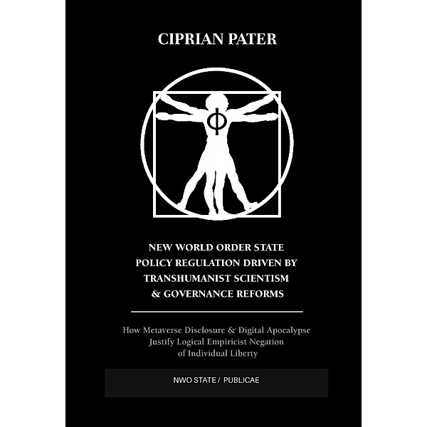 New World Order State Policy Regulation Driven by Transhumanist Scientism  & Governance Reforms, Ciprian Pater
