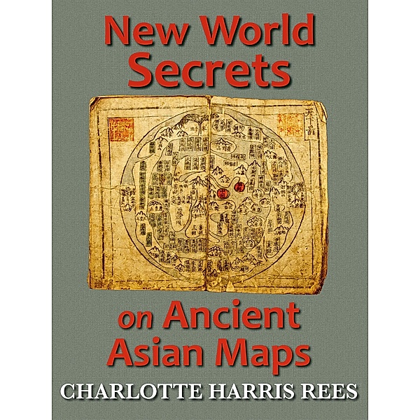 New World Secrets on Ancient Asian Maps, Charlotte Harris Rees