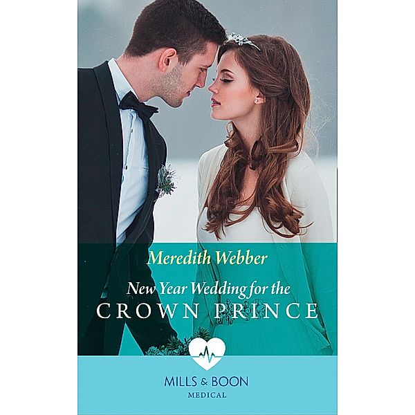 New Year Wedding For The Crown Prince (Mills & Boon Medical), Meredith Webber