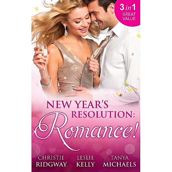 New Year's Resolution: Romance!: Say Yes / No More Bad Girls / Just a Fling / Mills & Boon, Christie Ridgway, Leslie Kelly, Tanya Michaels