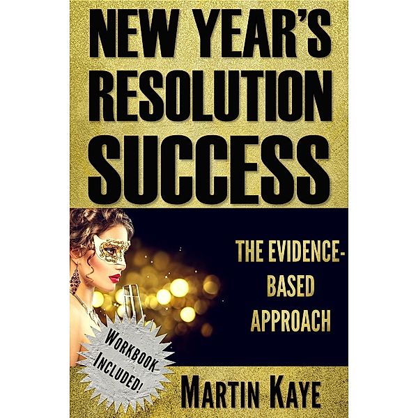 New Year's Resolution Success - The Evidence-Based Approach (Workbook Included), Martin Kaye