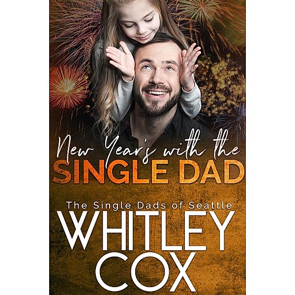 New Year's with the Single Dad (The Single Dads of Seattle, #6) / The Single Dads of Seattle, Whitley Cox