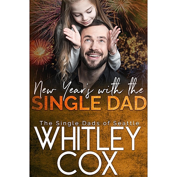 New Year's with the Single Dad (The Single Dads of Seattle, #6) / The Single Dads of Seattle, Whitley Cox