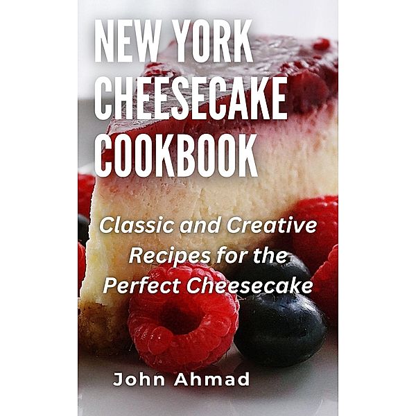 New York Cheesecake Cookbook, John Ahmad