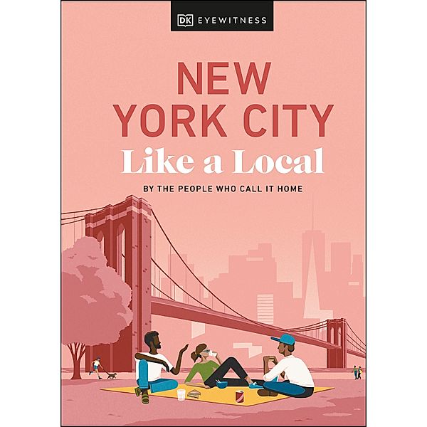 New York City Like a Local / Local Travel Guide, DK Eyewitness, Bryan Pirolli, Lauren Paley, Kweku Ulzen