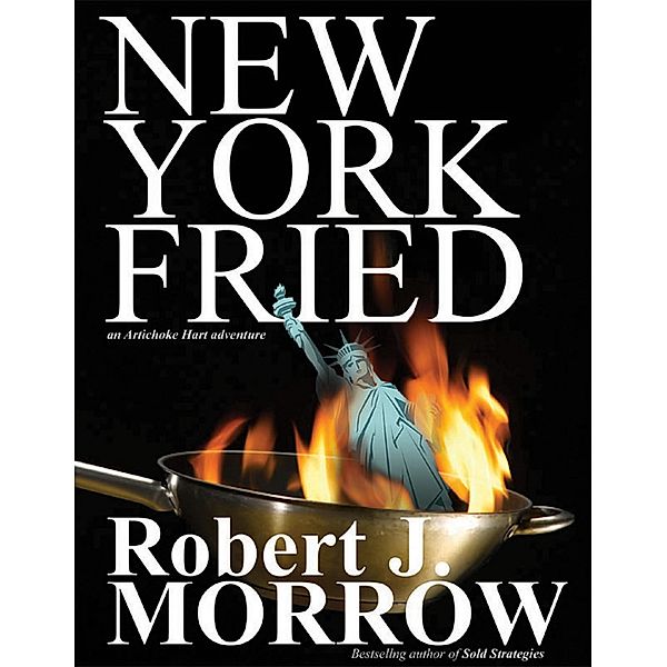 New York Fried: An Artichoke Hart Adventure (Artichoke Hart Adventures, #1) / Artichoke Hart Adventures, Robert J. Morrow
