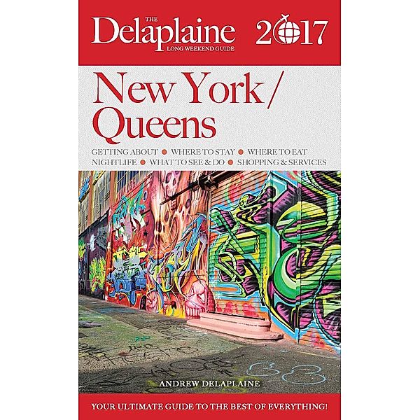 New York / Queens - The Delaplaine 2017 Long Weekend Guide (Long Weekend Guides), Andrew Delaplaine