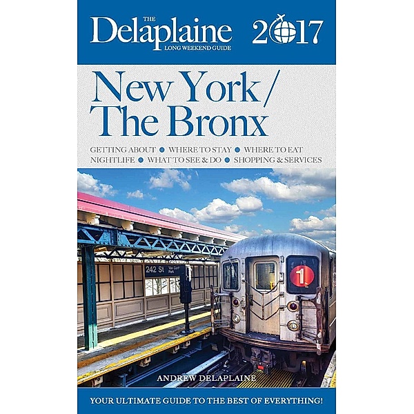New York / The Bronx - The Delaplaine 2017 Long Weekend  Guide (Long Weekend Guides), Andrew Delaplaine