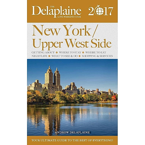 New York / Upper West Side - The Delaplaine 2017 Long Weekend Guide (Long Weekend Guides), Andrew Delaplaine