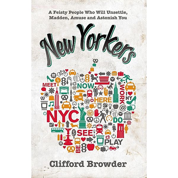 New Yorkers: A Feisty People Who Will Unsettle, Madden, Amuse and Astonish You, Clifford Browder