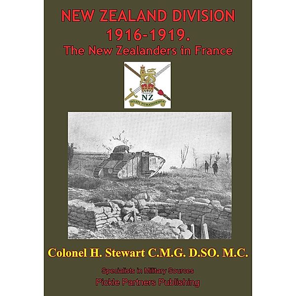 NEW ZEALAND DIVISION 1916-1919. The New Zealanders In France [Illustrated Edition], Colonel H Stewart C. M. G. D. S. O. M. C.