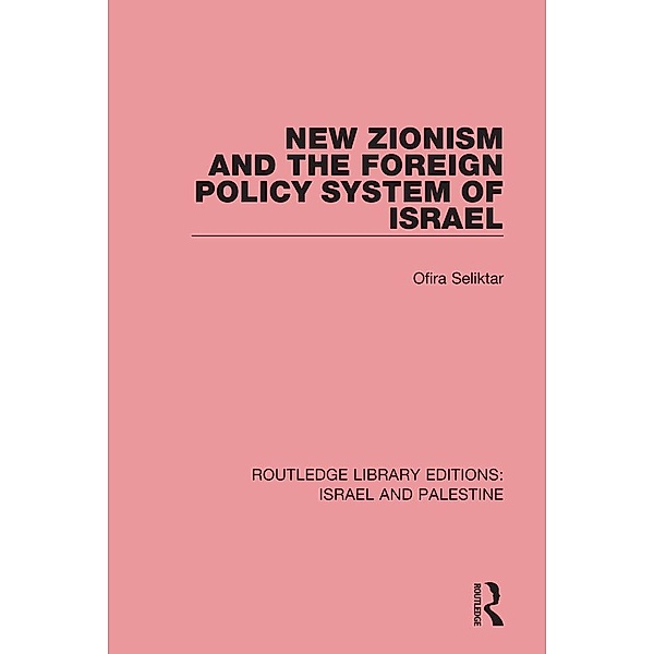New Zionism and the Foreign Policy System of Israel (RLE Israel and Palestine), Ofira Seliktar