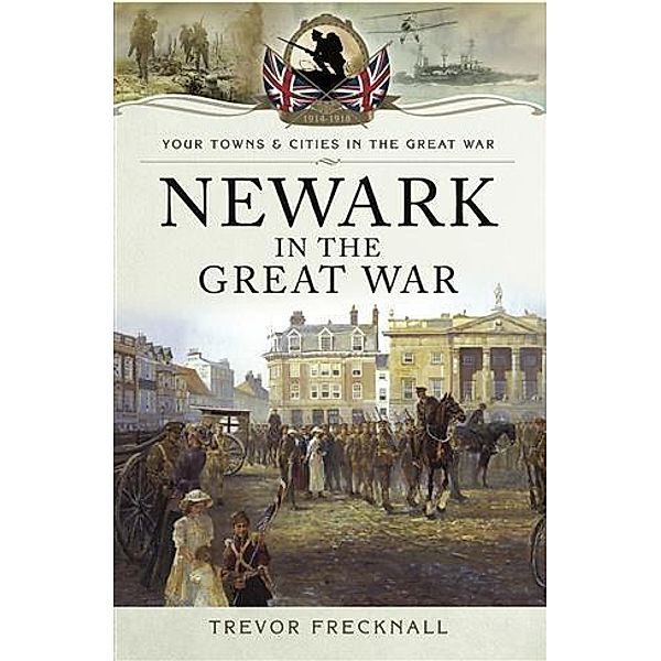 Newark in the Great War, Trevor Frecknall