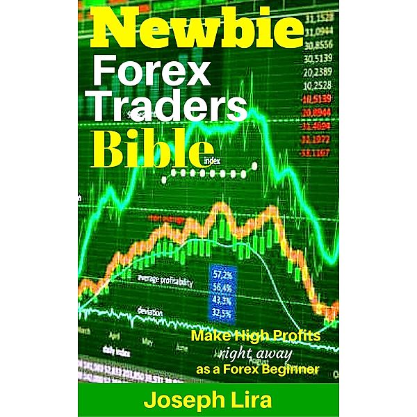 Newbie Forex Traders Bible (Newbie Trader Series), Joseph Lira