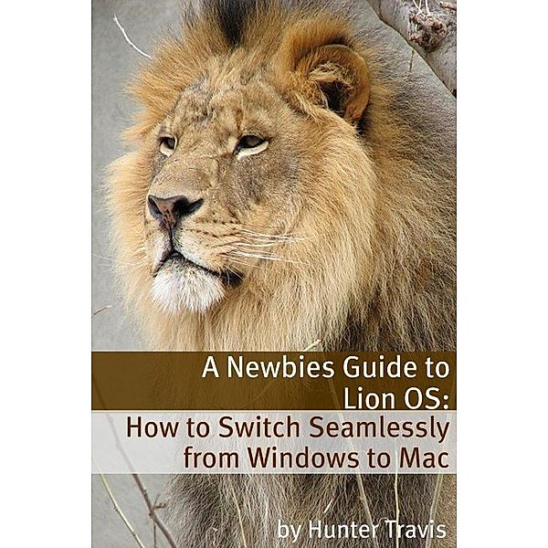 Newbies Guide to Lion OS X: How to Switch Seamlessly from Windows to Mac / Minute Help Guides, Minute Help Guides