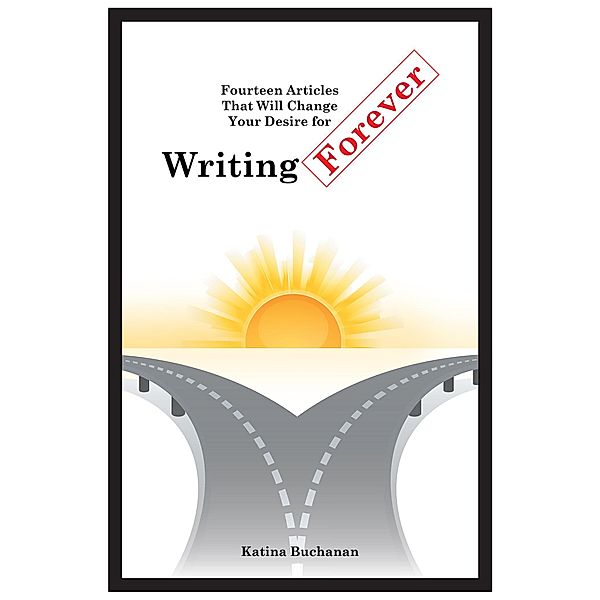 Newman Springs Publishing, Inc.: Fourteen Articles That Will Change Your Desire for Writing Forever, Katina Buchanan