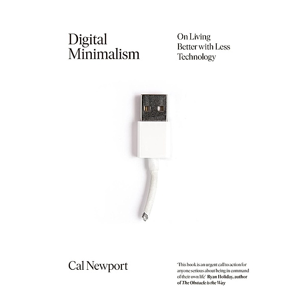 Newport, C: Digital Minimalism, Cal Newport