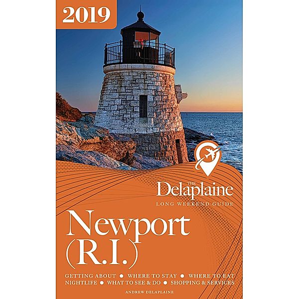 Newport (R.I.) - The Delaplaine 2019 Long Weekend Guide (Long Weekend Guides) / Long Weekend Guides, Andrew Delaplaine