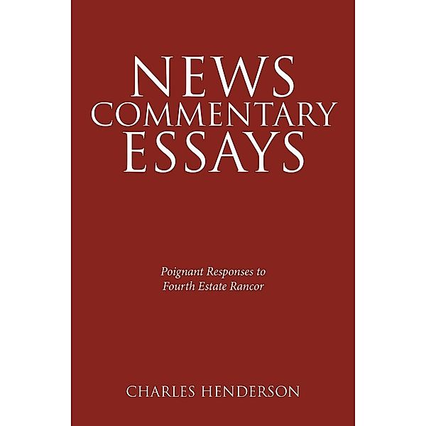 News Commentary Essays - Poignant Responses to Fourth Estate Rancor., Charles Henderson