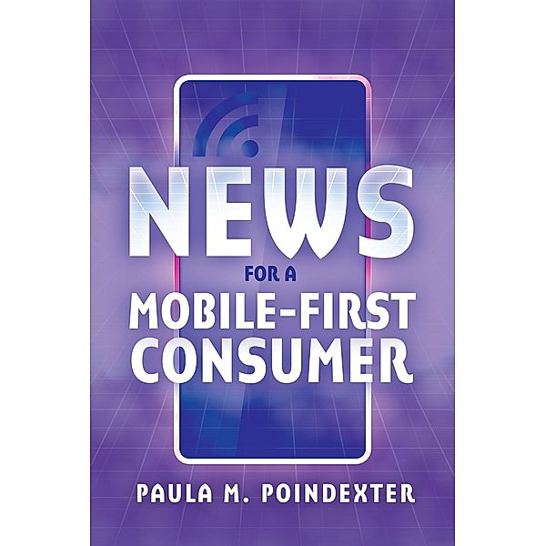 News for a Mobile-First Consumer, Paula M. Poindexter