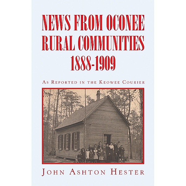 News from Oconee Rural Communities 1888-1909, John Ashton Hester