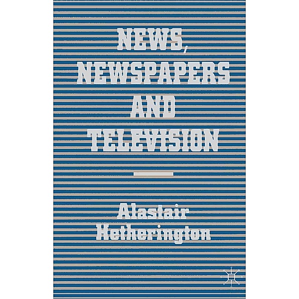 News, Newspapers and Television, Alastair Hetherington