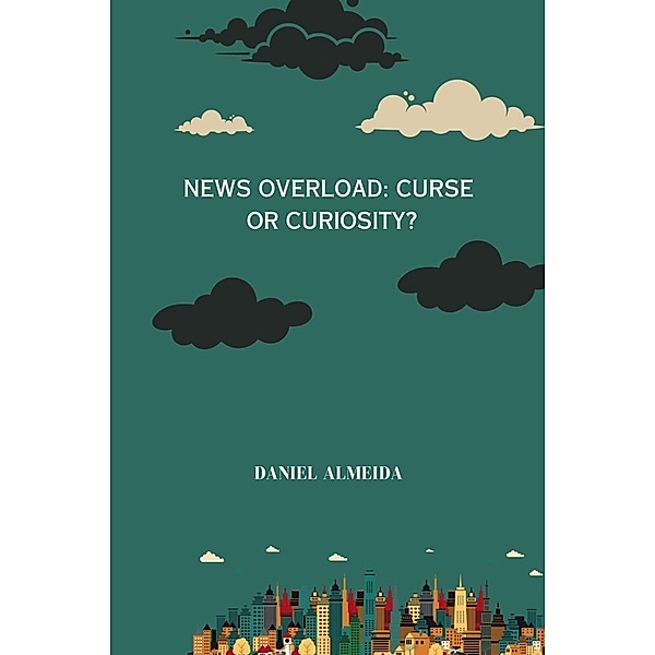 News Overload: Curse or Curiosity, Daniel Almeida