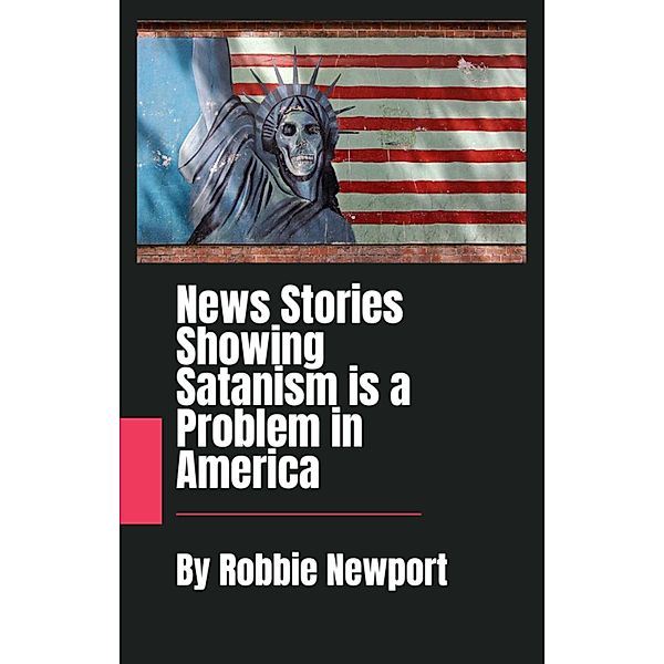 News Stories Showing Satanism is a Problem in America, Robbie Newport