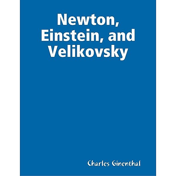 Newton, Einstein, and Velikovsky, Charles Ginenthal
