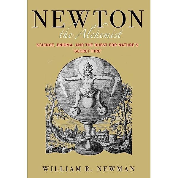 Newton the Alchemist - Science, Enigma, and the Quest for Nature`s Secret Fire, William Newman