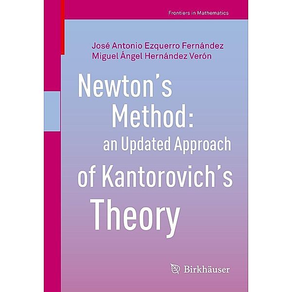 Newton's Method: an Updated Approach of Kantorovich's Theory / Frontiers in Mathematics, José Antonio Ezquerro Fernández, Miguel Ángel Hernández Verón