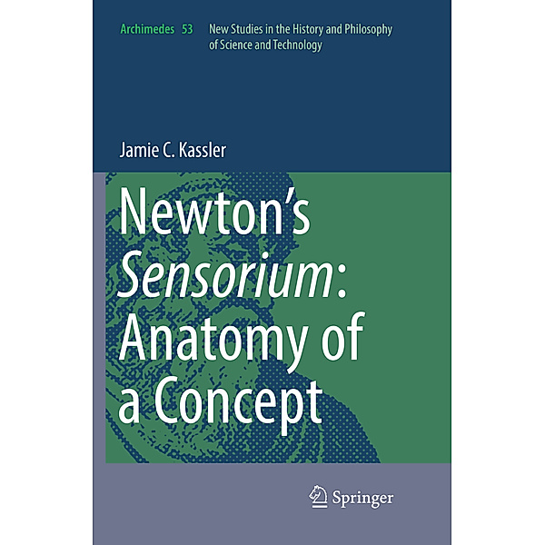 Newton's Sensorium: Anatomy of a Concept, Jamie C. Kassler