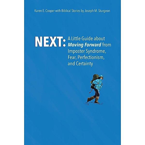 NEXT: A Little Guide About Moving Forward from Imposter Syndrome, Fear, Perfectionism, and Certainty, Karen E. Cooper with Biblical Stories by Joseph M. Sturgeon