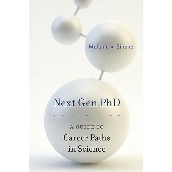 Next Gen PhD - A Guide to Career Paths in Science, Melanie V. Sinche