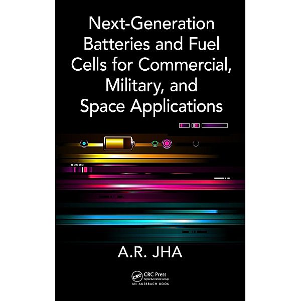 Next-Generation Batteries and Fuel Cells for Commercial, Military, and Space Applications, A. R. Jha